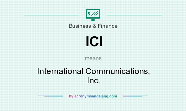 What does ICI mean? It stands for International Communications, Inc.