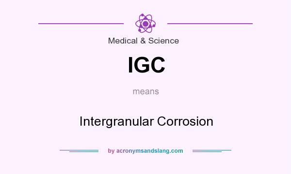 What does IGC mean? It stands for Intergranular Corrosion
