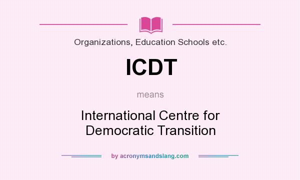 What does ICDT mean? It stands for International Centre for Democratic Transition