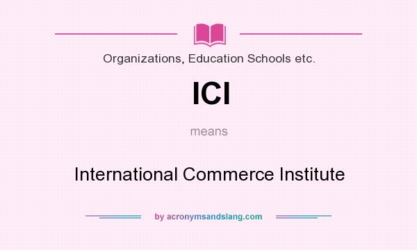 What does ICI mean? It stands for International Commerce Institute