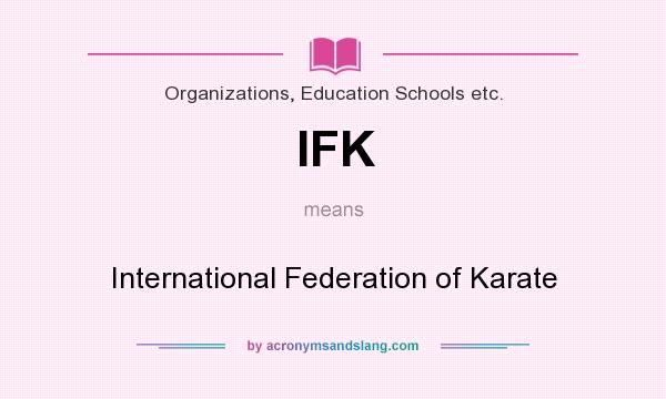What does IFK mean? It stands for International Federation of Karate