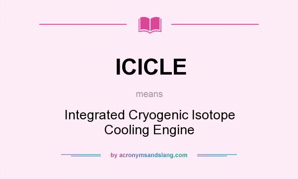 What does ICICLE mean? It stands for Integrated Cryogenic Isotope Cooling Engine