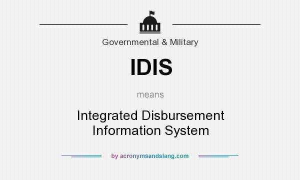 What does IDIS mean? It stands for Integrated Disbursement Information System