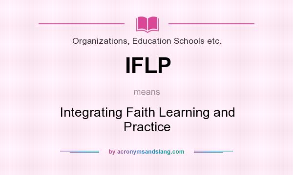 What does IFLP mean? It stands for Integrating Faith Learning and Practice