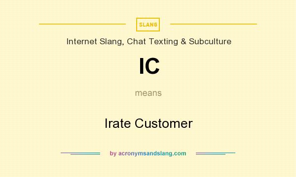 What does IC mean? It stands for Irate Customer