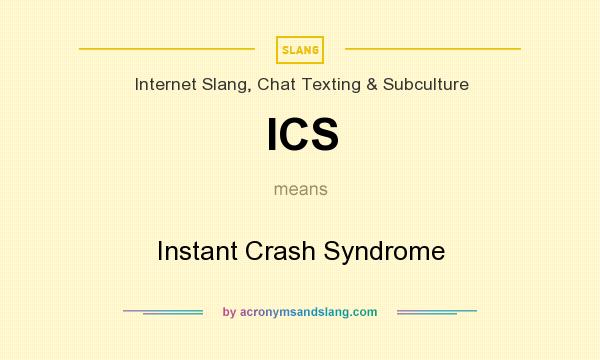 What does ICS mean? It stands for Instant Crash Syndrome
