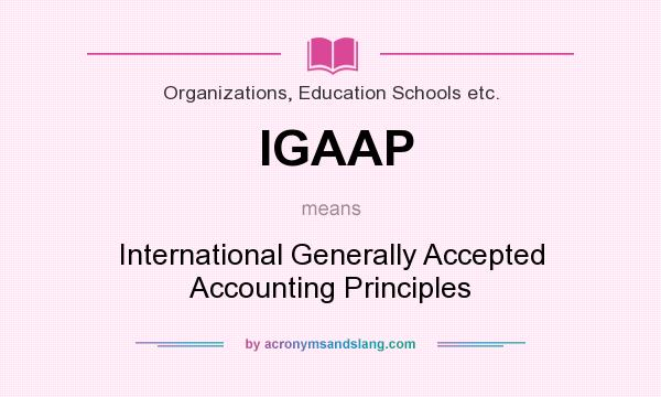 What does IGAAP mean? It stands for International Generally Accepted Accounting Principles