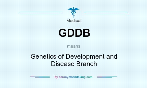 What does GDDB mean? It stands for Genetics of Development and Disease Branch