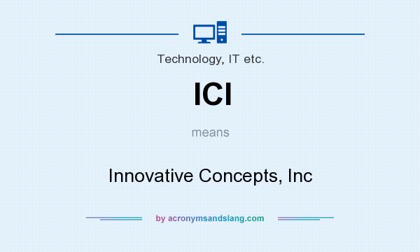 What does ICI mean? It stands for Innovative Concepts, Inc