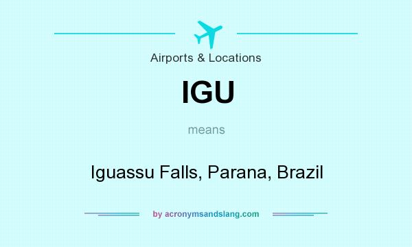 What does IGU mean? It stands for Iguassu Falls, Parana, Brazil