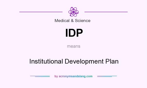 What does IDP mean? It stands for Institutional Development Plan