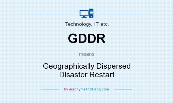 What does GDDR mean? It stands for Geographically Dispersed Disaster Restart