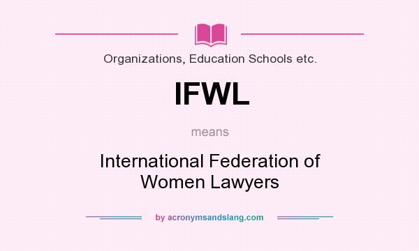 What does IFWL mean? It stands for International Federation of Women Lawyers