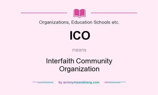 What does ICO mean? It stands for Interfaith Community Organization