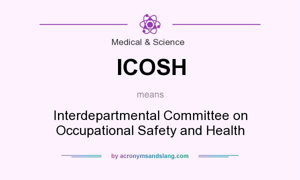 What does ICOSH mean? It stands for Interdepartmental Committee on Occupational Safety and Health