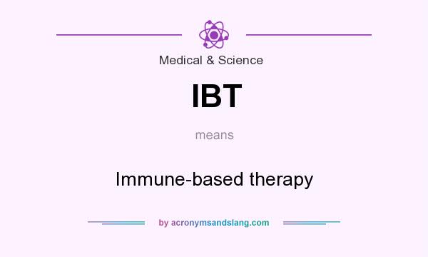 What does IBT mean? It stands for Immune-based therapy