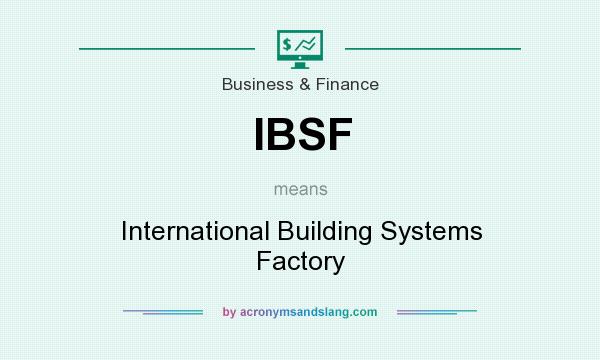 What does IBSF mean? It stands for International Building Systems Factory