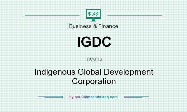 What does IGDC mean? It stands for Indigenous Global Development Corporation