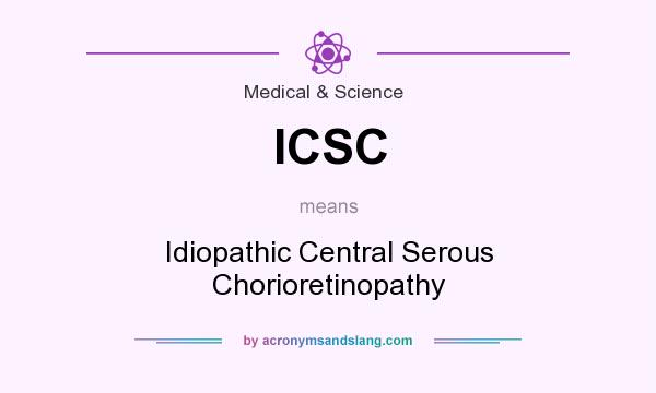 What does ICSC mean? It stands for Idiopathic Central Serous Chorioretinopathy