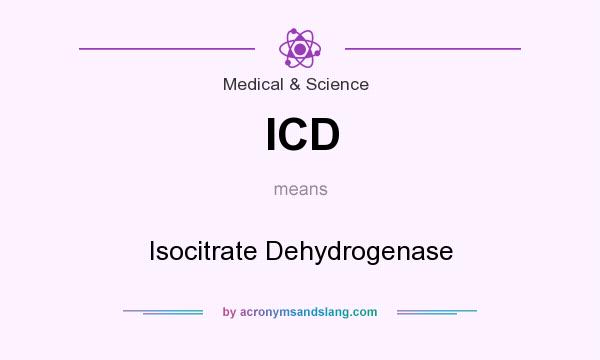 What does ICD mean? It stands for Isocitrate Dehydrogenase