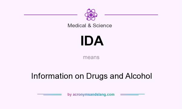 What does IDA mean? It stands for Information on Drugs and Alcohol