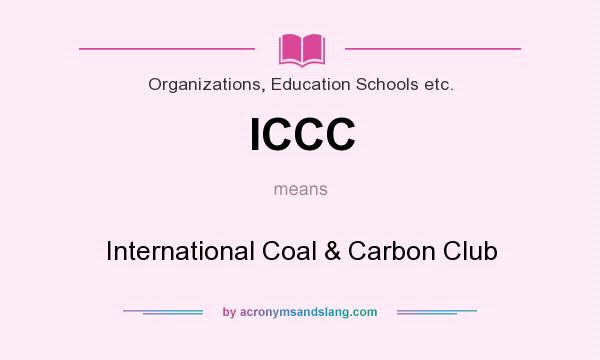What does ICCC mean? It stands for International Coal & Carbon Club
