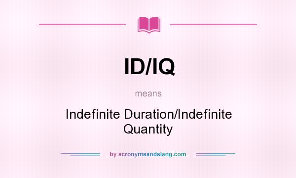 What does ID/IQ mean? It stands for Indefinite Duration/Indefinite Quantity