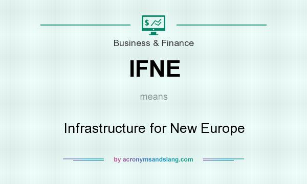 What does IFNE mean? It stands for Infrastructure for New Europe