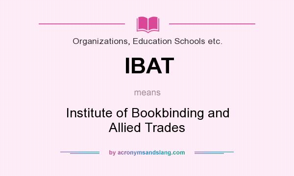 What does IBAT mean? It stands for Institute of Bookbinding and Allied Trades