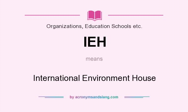 What does IEH mean? It stands for International Environment House