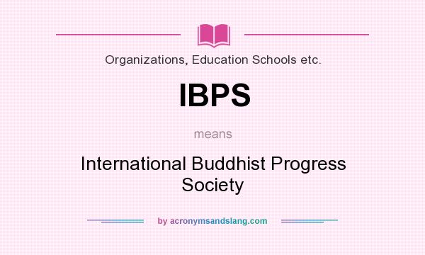 What does IBPS mean? It stands for International Buddhist Progress Society