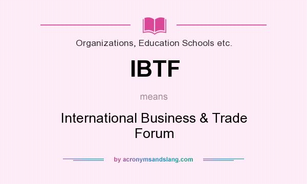 What does IBTF mean? It stands for International Business & Trade Forum