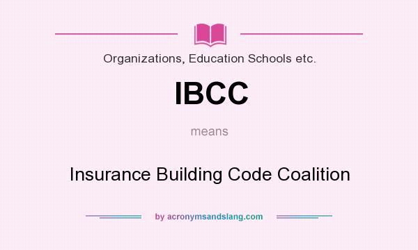 What does IBCC mean? It stands for Insurance Building Code Coalition