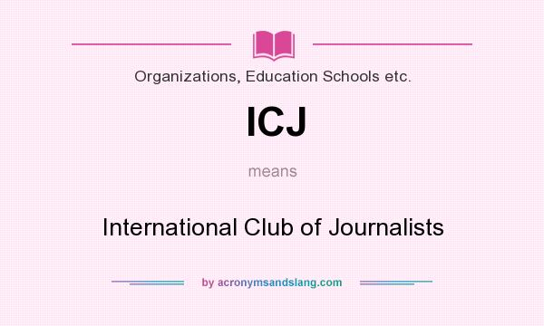What does ICJ mean? It stands for International Club of Journalists