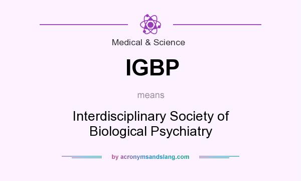 What does IGBP mean? It stands for Interdisciplinary Society of Biological Psychiatry