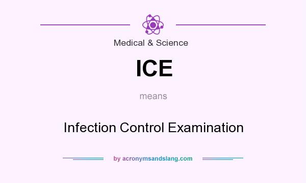 What does ICE mean? It stands for Infection Control Examination