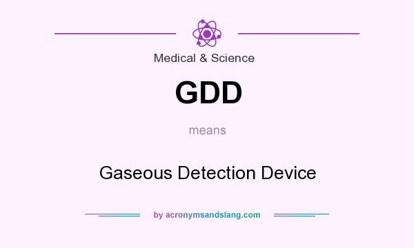 What does GDD mean? It stands for Gaseous Detection Device