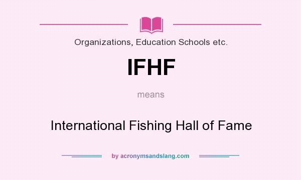 What does IFHF mean? It stands for International Fishing Hall of Fame