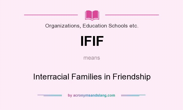 What does IFIF mean? It stands for Interracial Families in Friendship