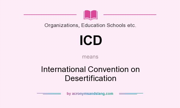 What does ICD mean? It stands for International Convention on Desertification