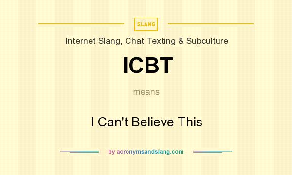 What does ICBT mean? It stands for I Can`t Believe This