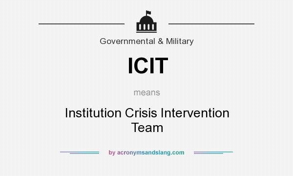 What does ICIT mean? It stands for Institution Crisis Intervention Team