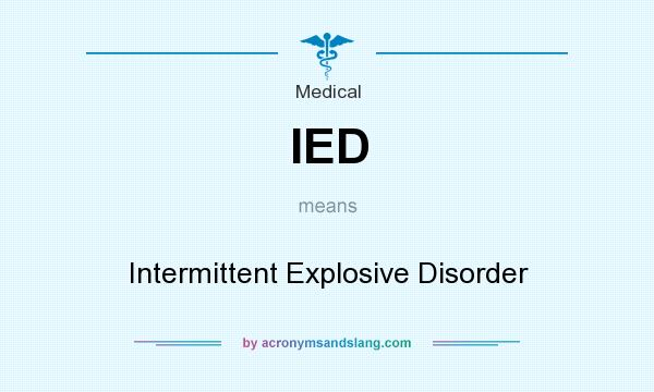 What does IED mean? It stands for Intermittent Explosive Disorder