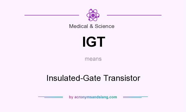 What does IGT mean? It stands for Insulated-Gate Transistor