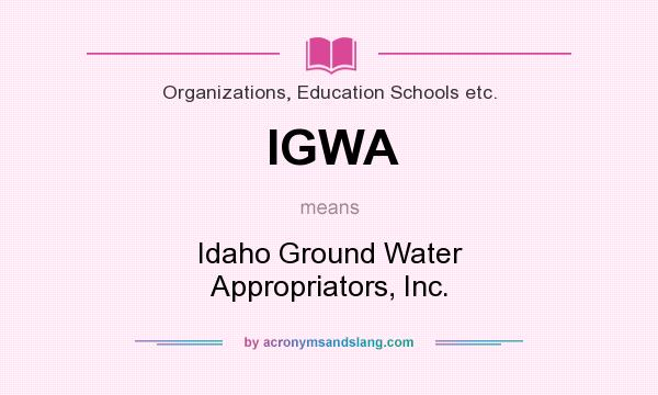 What does IGWA mean? It stands for Idaho Ground Water Appropriators, Inc.