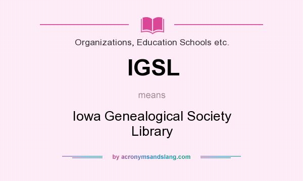 What does IGSL mean? It stands for Iowa Genealogical Society Library