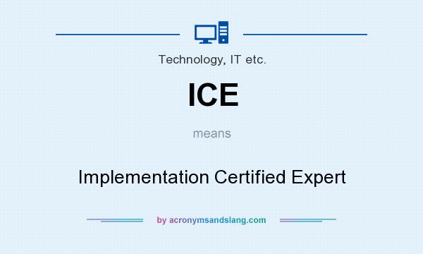 What does ICE mean? It stands for Implementation Certified Expert