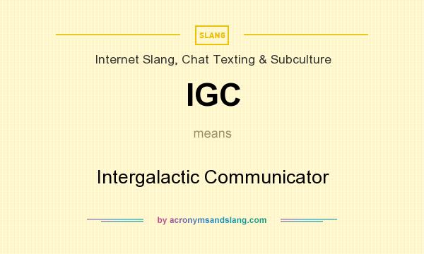 What does IGC mean? It stands for Intergalactic Communicator