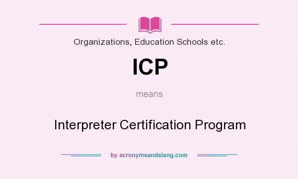 What does ICP mean? It stands for Interpreter Certification Program