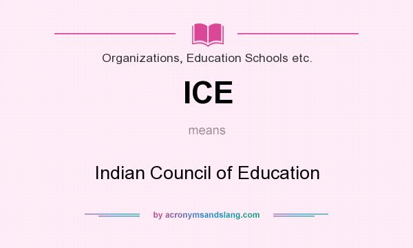 What does ICE mean? It stands for Indian Council of Education